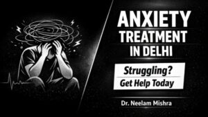 Anxiety: Symptoms, Causes & Treatment in Delhi