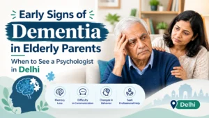 Early Signs of Dementia in Elderly Parents: When to See a Psychologist in Delhi